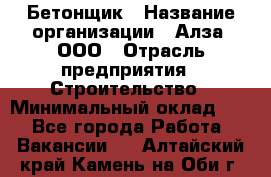 Бетонщик › Название организации ­ Алза, ООО › Отрасль предприятия ­ Строительство › Минимальный оклад ­ 1 - Все города Работа » Вакансии   . Алтайский край,Камень-на-Оби г.